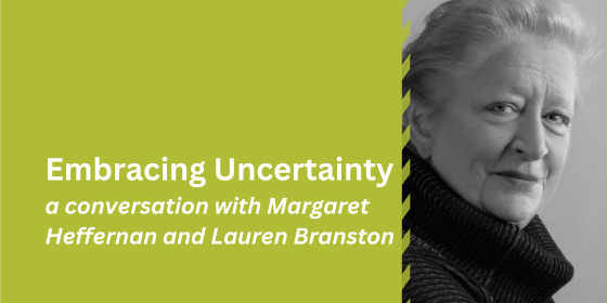 Embracing Uncertainty - a conversation with Margaret Heffernan and Lauren Branston